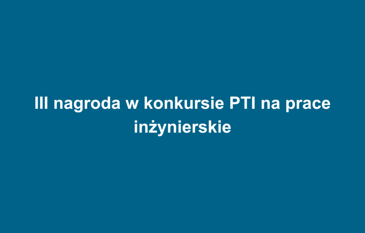 III nagroda w konkursie PTI na prace inżynierskie