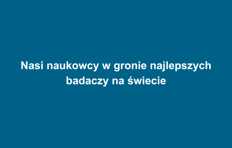 Nasi naukowcy w gronie najlepszych badaczy na świecie