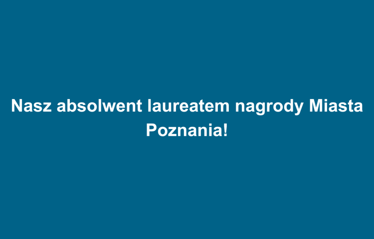 Nasz absolwent laureatem nagrody Miasta Poznania!