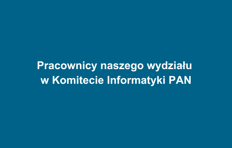 Pracownicy naszego wydziału w Komitecie Informatyki PAN